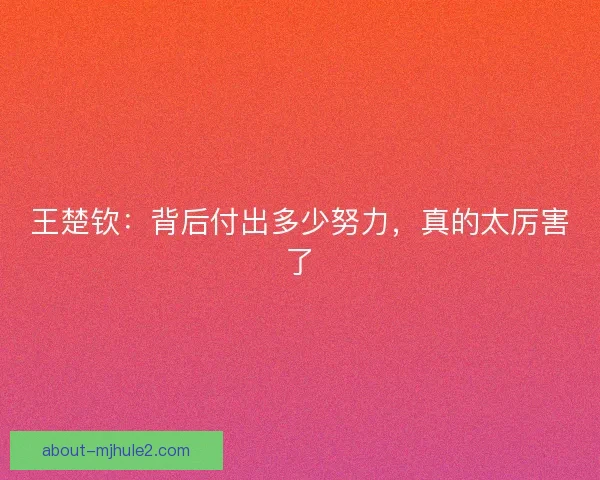 王楚钦：背后付出多少努力，真的太厉害了