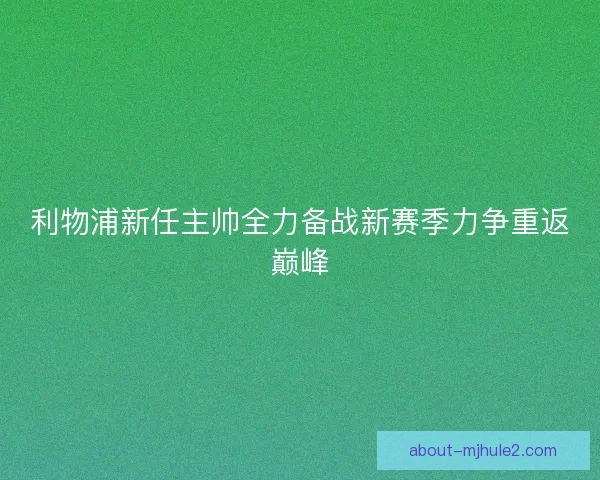 利物浦新任主帅全力备战新赛季力争重返巅峰